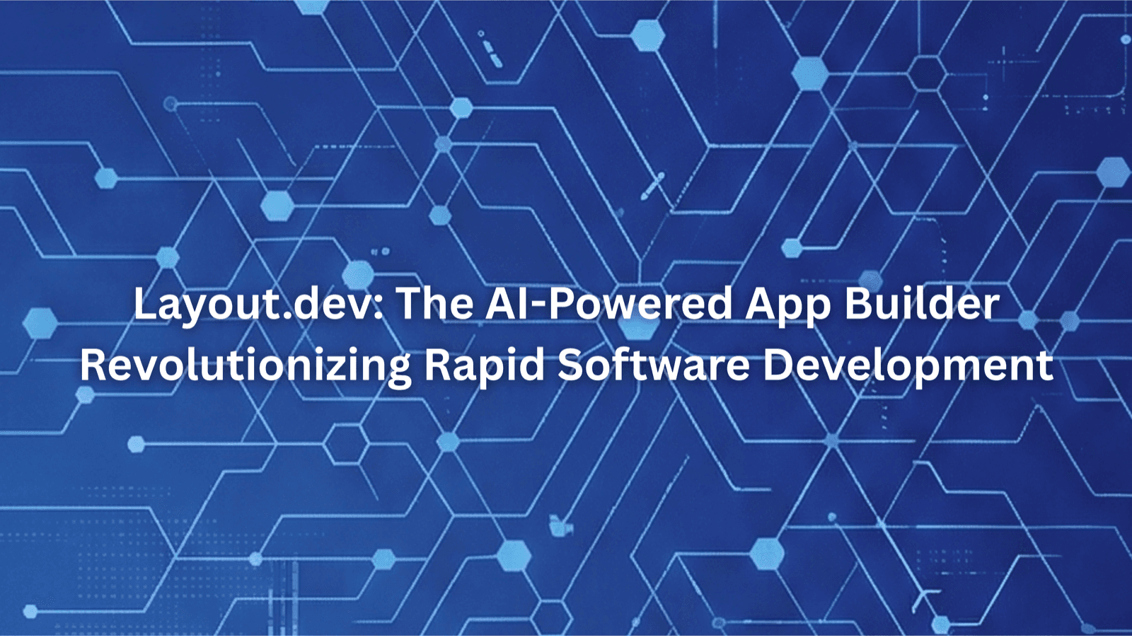Layout.dev: The AI-Powered App Builder Revolutionizing Rapid Software Development
