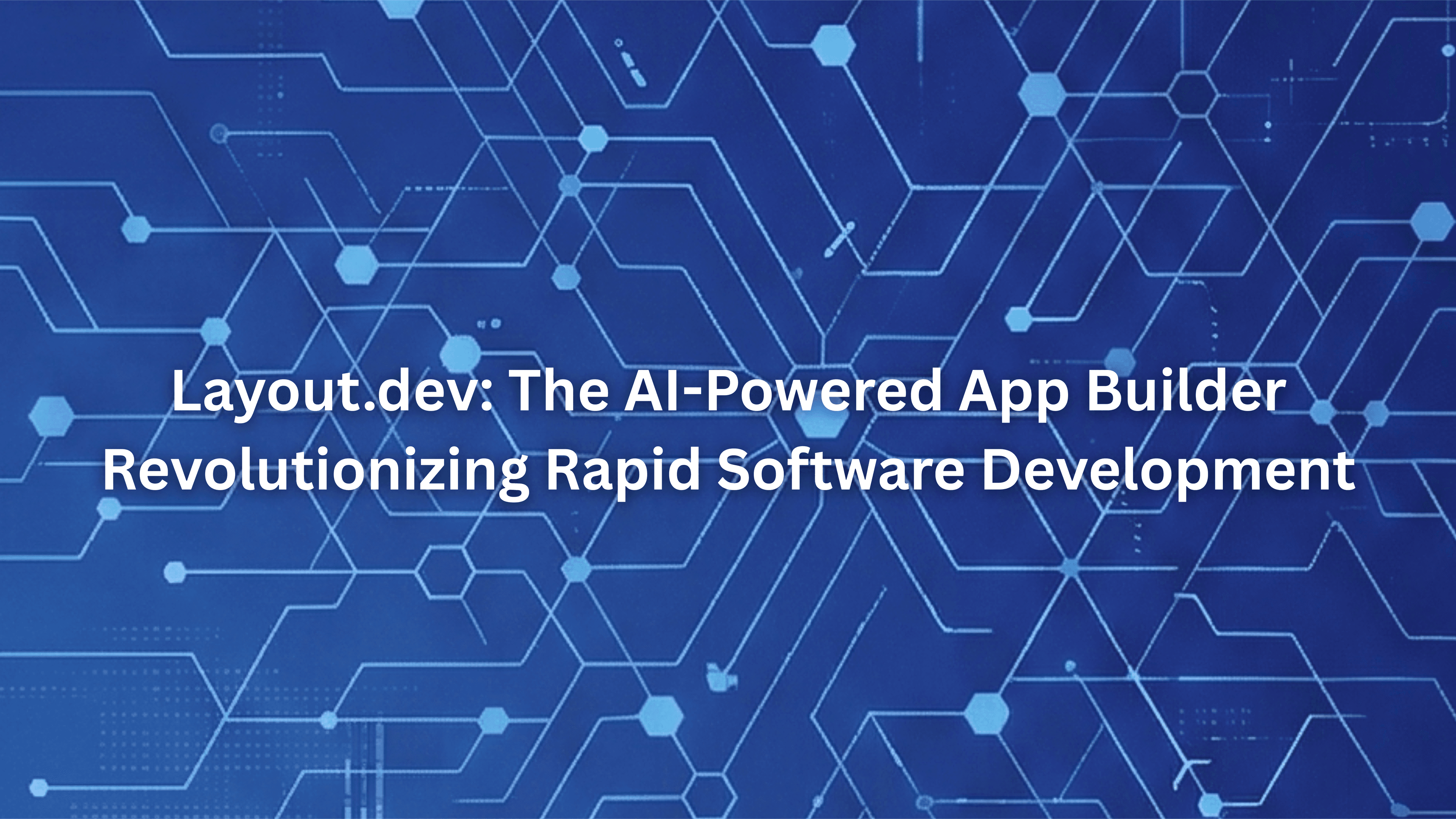 Layout.dev: The AI-Powered App Builder Revolutionizing Rapid Software Development